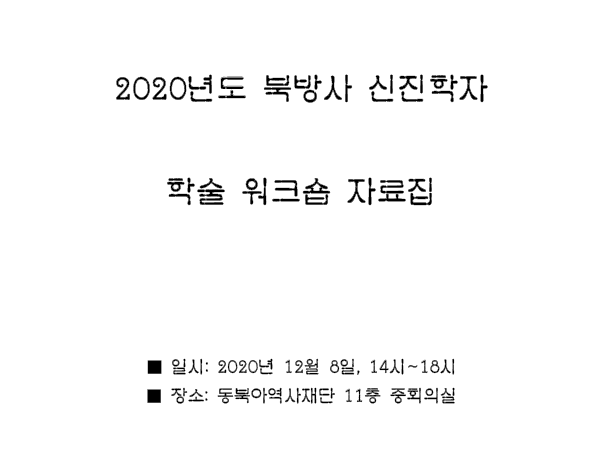 2020년도 북방사 신진학자 학술 워크숍 자료집/일시 : 2020년 12월 8일, 14시~18시/장소:동북아역사재단 11층 중회의실